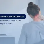 Cómo aliviar el dolor cervical urgente y cuándo consultar a un especialista - Spineax