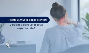 Cómo aliviar el dolor cervical urgente y cuándo consultar a un especialista - Spineax
